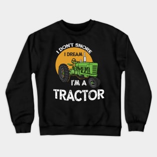 I Don't Snore I Dream I'm A Tractor Farm Crewneck Sweatshirt